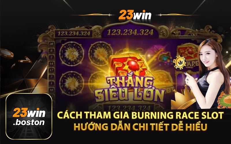 Cách Tham Gia Burning Race Slot: Hướng Dẫn Chi Tiết Dễ Hiểu