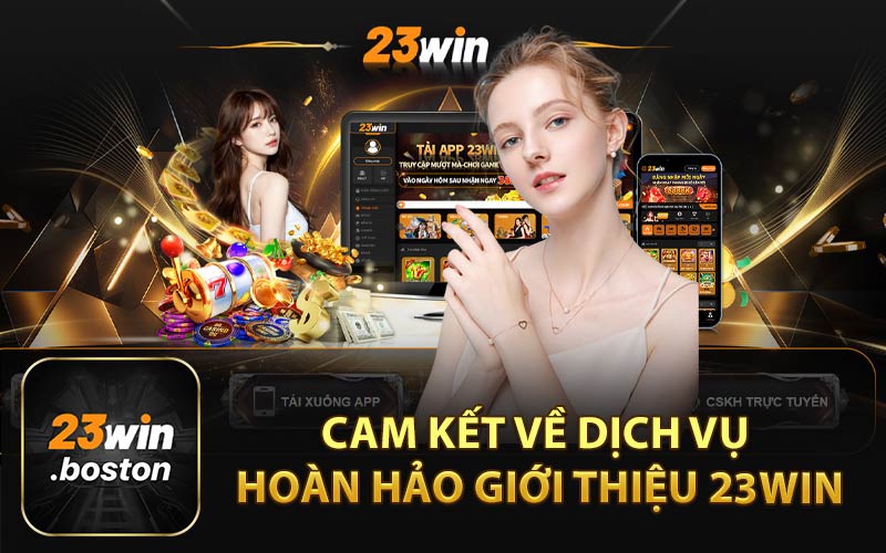 Cam Kết Về Dịch Vụ Hoàn Hảo Giới Thiệu 23Win