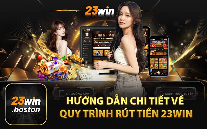 Hướng Dẫn Chi Tiết Về Quy Trình Rút Tiền 23Win