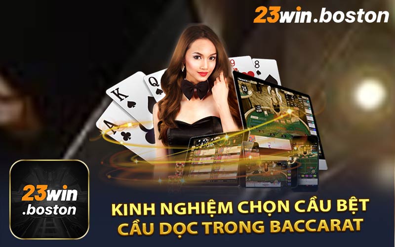 Kinh nghiệm chọn cầu bệt, cầu dọc trong Baccarat