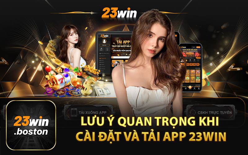 Lưu Ý Quan Trọng Khi Cài Đặt và Tải App 23Win