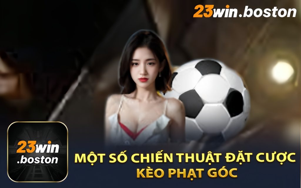 Một Số Chiến Thuật Đặt Cược Kèo Phạt Góc