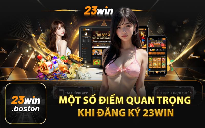 Một Số Điểm Quan Trọng Khi Đăng Ký 23Win