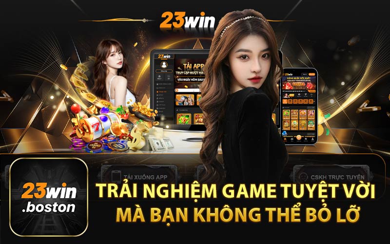 Trải Nghiệm Game Tuyệt Vời Mà Bạn Không Thể Bỏ Lỡ